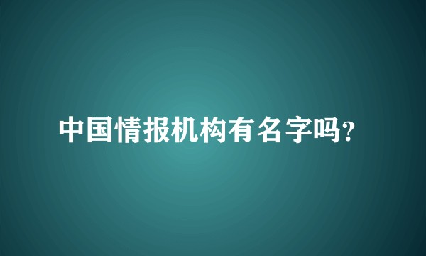 中国情报机构有名字吗？