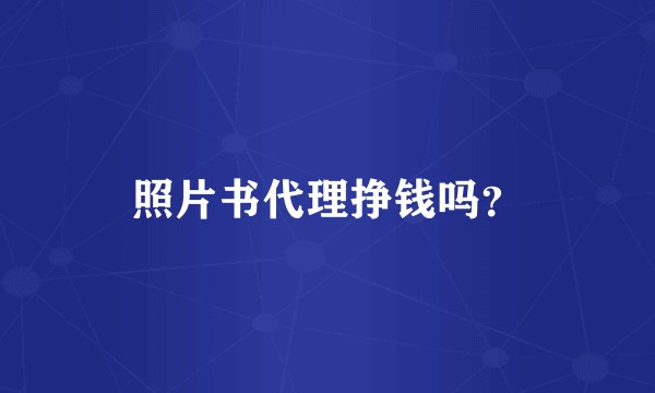 照片书代理挣钱吗？