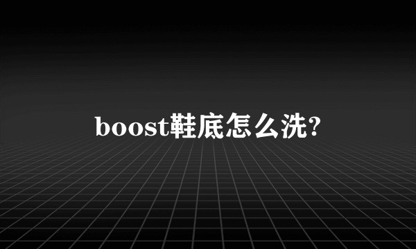 boost鞋底怎么洗?