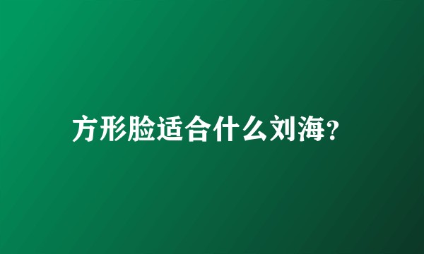 方形脸适合什么刘海？