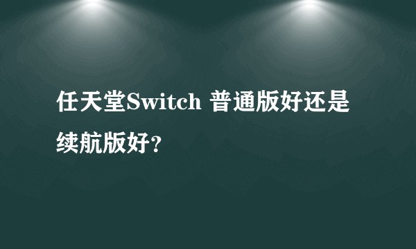 任天堂Switch 普通版好还是续航版好？