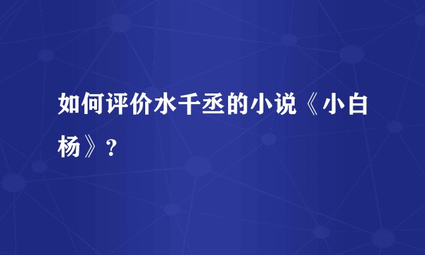 如何评价水千丞的小说《小白杨》？