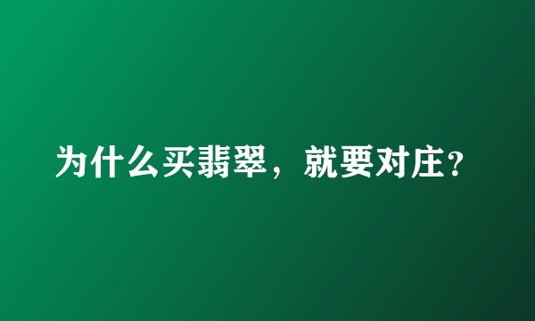 为什么买翡翠，就要对庄？