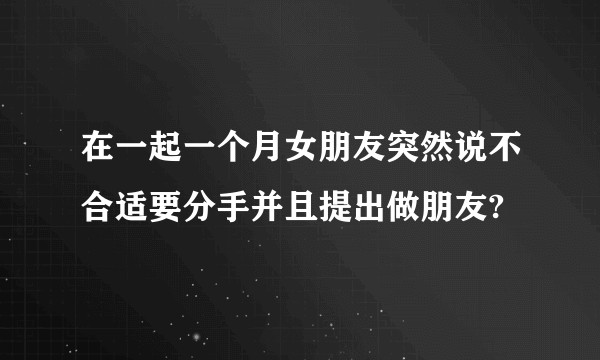 在一起一个月女朋友突然说不合适要分手并且提出做朋友?