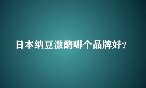 日本纳豆激酶哪个品牌好？