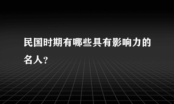 民国时期有哪些具有影响力的名人？