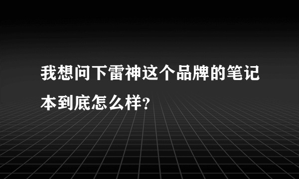 我想问下雷神这个品牌的笔记本到底怎么样？
