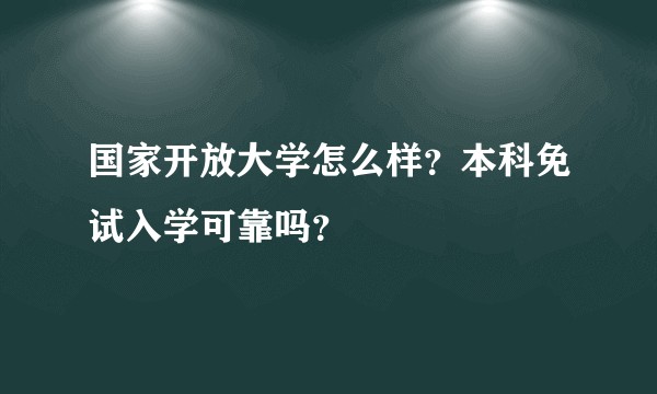 国家开放大学怎么样？本科免试入学可靠吗？