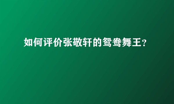 如何评价张敬轩的鸳鸯舞王?
