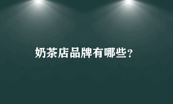 奶茶店品牌有哪些？
