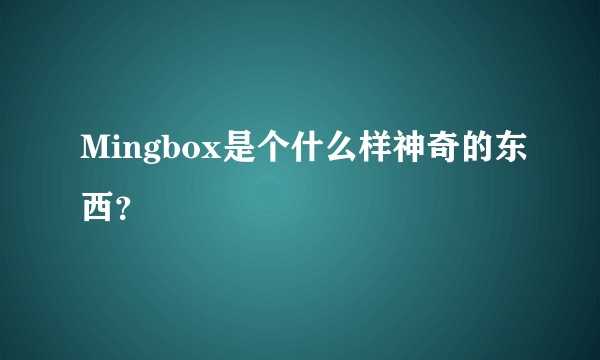 Mingbox是个什么样神奇的东西？