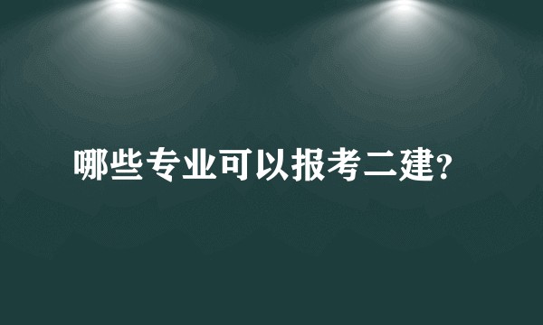 哪些专业可以报考二建？