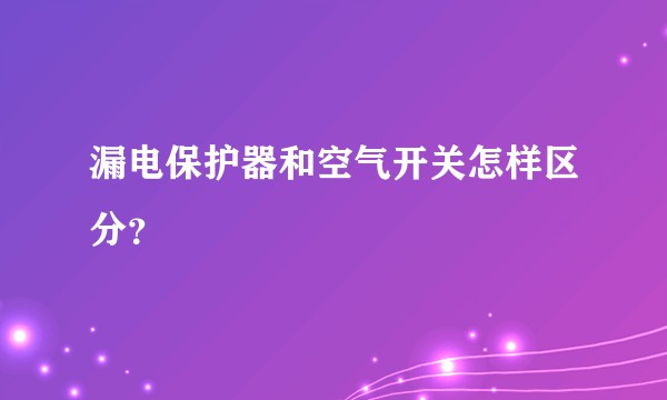 漏电保护器和空气开关怎样区分？