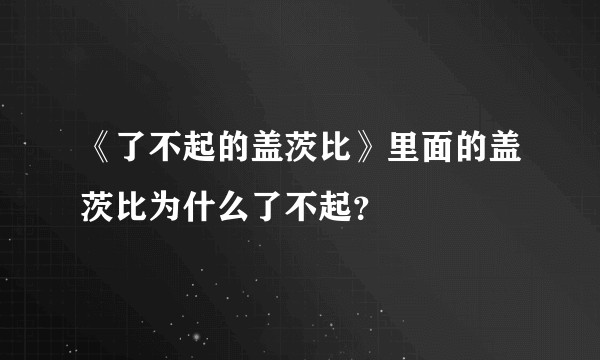 《了不起的盖茨比》里面的盖茨比为什么了不起？