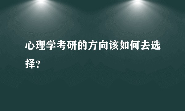 心理学考研的方向该如何去选择？