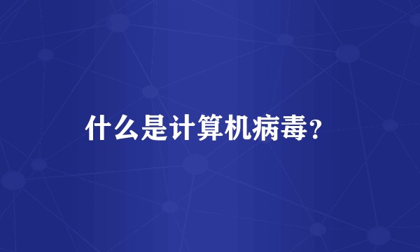什么是计算机病毒？