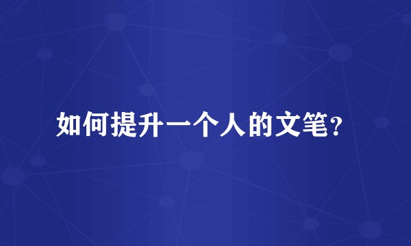 如何提升一个人的文笔?