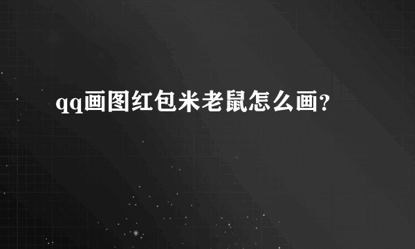 qq画图红包米老鼠怎么画？