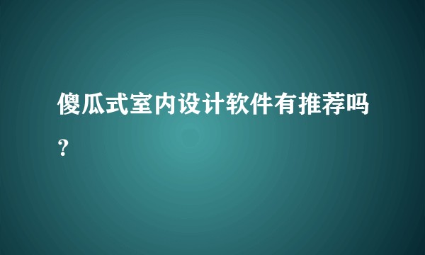 傻瓜式室内设计软件有推荐吗？