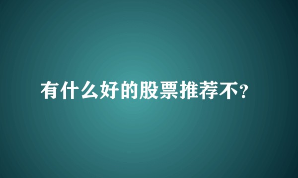 有什么好的股票推荐不？