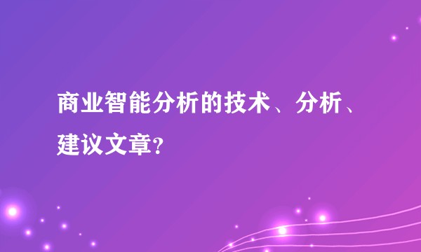 商业智能分析的技术、分析、建议文章？
