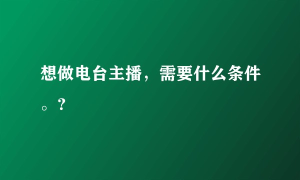 想做电台主播，需要什么条件。？