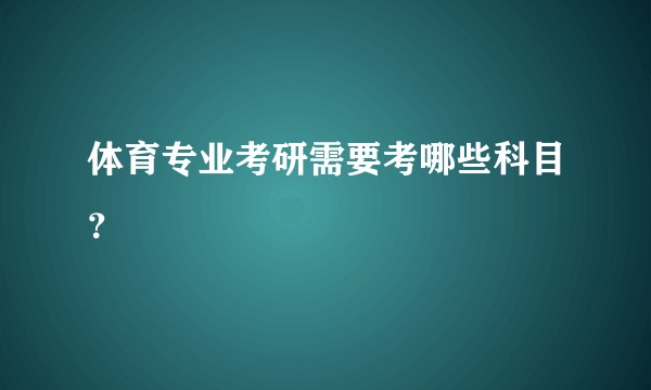体育专业考研需要考哪些科目？