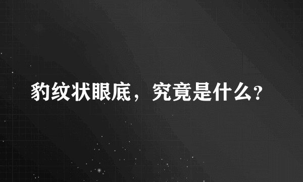 豹纹状眼底，究竟是什么？