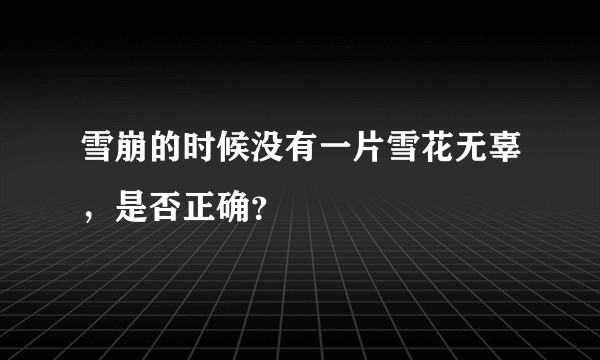 雪崩的时候没有一片雪花无辜，是否正确？