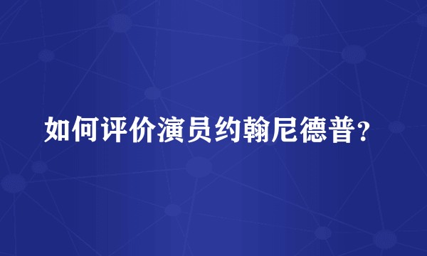 如何评价演员约翰尼德普？