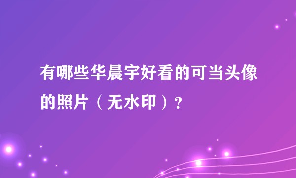 有哪些华晨宇好看的可当头像的照片（无水印）？
