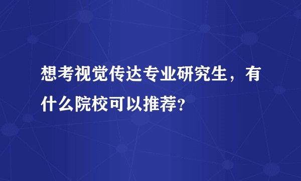 想考视觉传达专业研究生，有什么院校可以推荐？