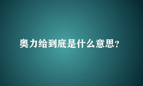 奥力给到底是什么意思？