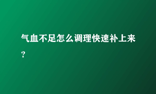 气血不足怎么调理快速补上来？