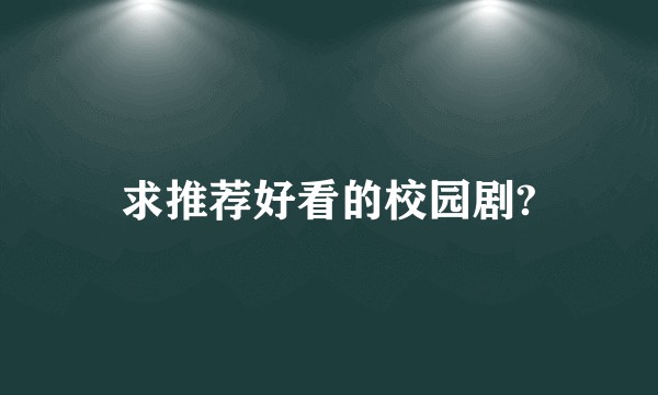 求推荐好看的校园剧?