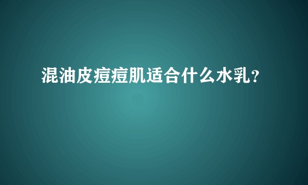 混油皮痘痘肌适合什么水乳?