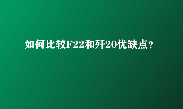 如何比较F22和歼20优缺点？