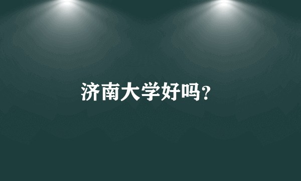济南大学好吗？