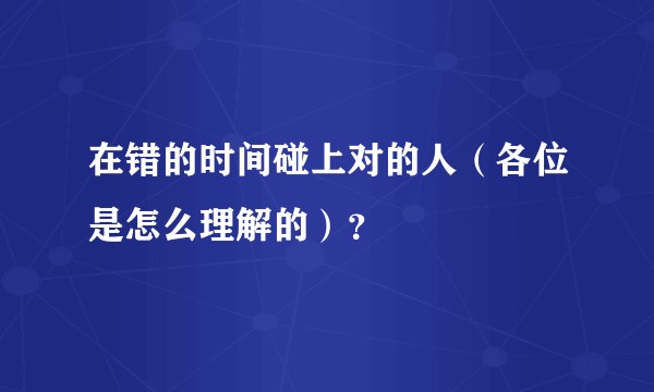在错的时间碰上对的人(各位是怎么理解的)?