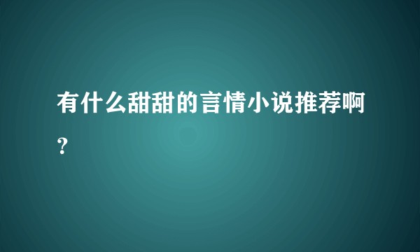 有什么甜甜的言情小说推荐啊?