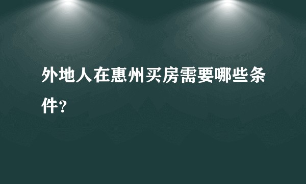 外地人在惠州买房需要哪些条件？