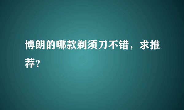 博朗的哪款剃须刀不错，求推荐？