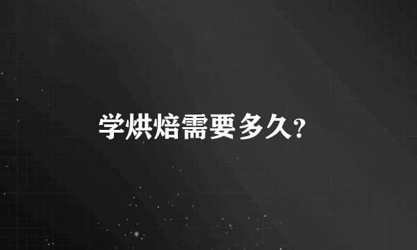 学烘焙需要多久？