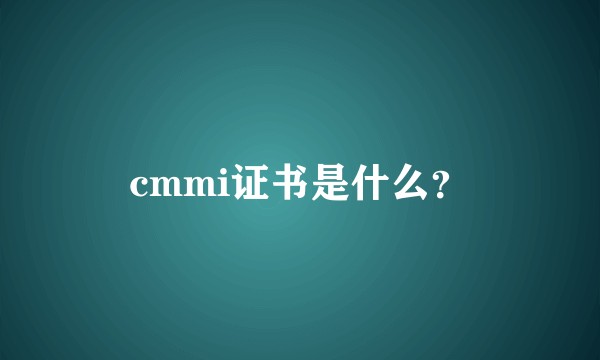 cmmi证书是什么？