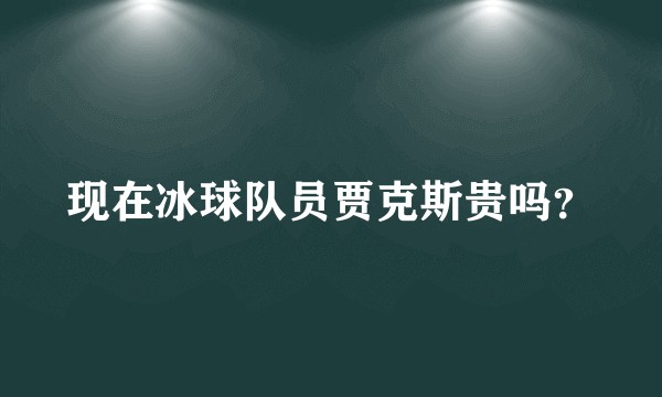 现在冰球队员贾克斯贵吗？