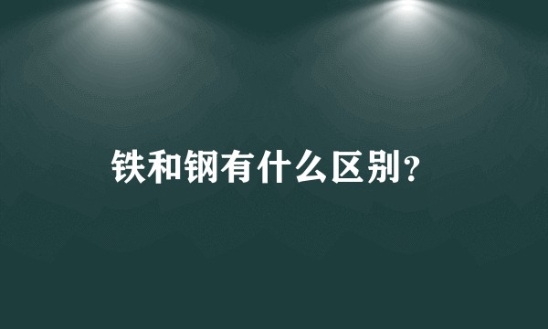铁和钢有什么区别？