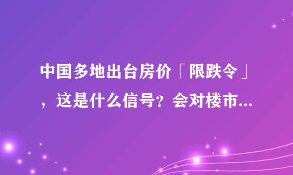 中国多地出台房价「限跌令」，这是什么信号？会对楼市带来哪些影响？