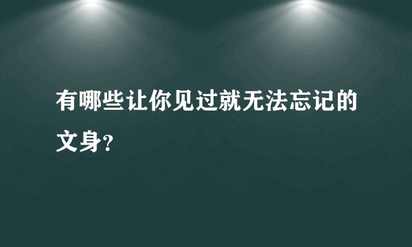 有哪些让你见过就无法忘记的文身?