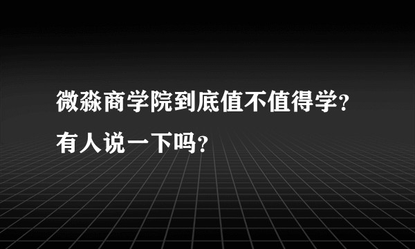 微淼商学院到底值不值得学？有人说一下吗？