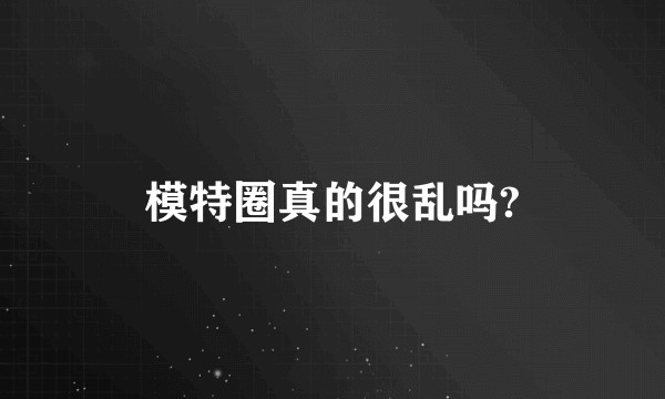 模特圈真的很乱吗?